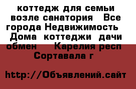 коттедж для семьи возле санатория - Все города Недвижимость » Дома, коттеджи, дачи обмен   . Карелия респ.,Сортавала г.